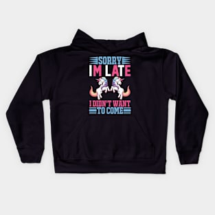 Sorry Im Late I Didnt Want To Come Sarcastic Unicorn Kids Hoodie